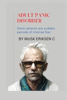 Adult Panic Disorder: Panic attacks are sudden periods of intense fear B0BLR3KS4H Book Cover