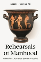 Rehearsals of Manhood: Athenian Drama as Social Practice 0691240957 Book Cover