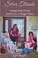 Silver Threads: Weaving Godly Wisdom Into the Lives of Younger Women 1500531987 Book Cover