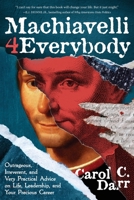 Machiavelli 4 Everybody: Outrageous, Irreverent, and Very Practical Advice on Life, Leadership & Your Precious Career B0G365ZGSK Book Cover