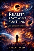 Reality Is Not What You Think: How Modern Physics Rewrites Space, Time, Matter, and the Universe B0GLHDRCWR Book Cover