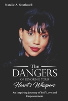 The Dangers of Ignoring Your Heart's Whispers: An Inspiring Journey of Self-Love and Empowerment B0C5GCPDZX Book Cover