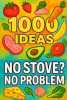 1000 Ideas: No Stove No Problem: No heat. No hassle. Just real food, ready to eat. (1000 Ideas Books) B0FKB9GR67 Book Cover