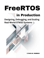 FreeRTOS in Production: Designing, Debugging, and Scaling Real-World STM32 Systems B0GMGJ46NV Book Cover
