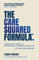 The Care Squared Formula(R): 5 Practical Steps to Sustainable Leadership Success...if you care enough! 1066765103 Book Cover