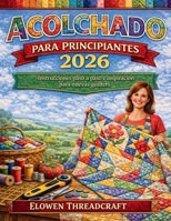 ACOLCHADO PARA PRINCIPIANTES: Instrucciones paso a paso e inspiración para nuevas quilters (Spanish Edition) B0GQVCXLHY Book Cover