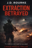 Extraction Betrayed: A Military Action Thriller (The Rogue Protocol Series) B0GS8RYTJX Book Cover