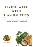 LIVING WELL WITH HASHIMOTO’S: The Essential Diet and Wellness Plan to Heal Your Gut and Support Thyroid Health B0FVF9899N Book Cover