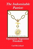 The Indomitable Patriot: Operation Argentine Freedom B08HGNS4QJ Book Cover