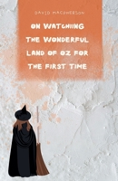 On Watching the Wonderful Land of Oz for the First Time (The First Viewing Chronicles) B0FFL25SSD Book Cover