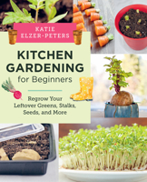 Kitchen Gardening for Beginners: Regrow Your Leftover Greens, Stalks, Seeds, and More 0760390983 Book Cover