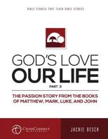 God's Love Our Life Part 2: The Passion Story from the Books of Matthew, Mark, Luke, and John 151680418X Book Cover