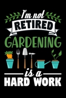 I'm not Retired, Gardening is a Hard Work: Gardening Log Book Plan your Gardening Tasks, Organize your Garden, Take Notes & Improve your Skills 131 pages, 6x9 inches Gift for Gardeners 1706325363 Book Cover