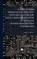 A Low Power Application-Specific Integrated Circuit (ASIC) Implementation of Wavelet Transform/Inverse Transform 1025086821 Book Cover