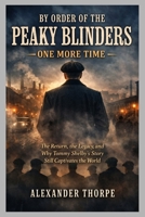 BY ORDER OF THE PEAKY BLINDERS — ONE MORE TIME: The Return, the Legacy, and Why Tommy Shelby’s Story Still Captivates the World B0GPMGRTQD Book Cover