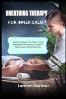 BREATHING THERAPY FOR INNER CALM: Healing the Body from Within Using Respiratory Techniques to Support Digestive and Mental Wellness B0FGXXBYGB Book Cover