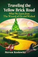 Traveling the Yellow Brick Road: What We Learn from The Wizard of Oz and Wicked 147669964X Book Cover