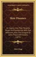 Skin Diseases; An Inquiry into their Parasitic Origin, and Connection with Eye Affections 0554424231 Book Cover