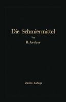 Die Schmiermittel Ihre Art, Prufung Und Verwendung: Ein Leitfaden Fur Den Betriebsmann 366227423X Book Cover