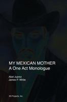 My Mexican Mother: A One Act Monologue 154687898X Book Cover