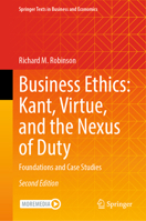 Business Ethics: Kant, Virtue, and the Nexus of Duty: Foundations and Case Studies (Springer Texts in Business and Economics) 3031631218 Book Cover