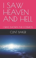 I SAW HEAVEN AND HELL: I WAS SHOWN THE COSMOS, B0C2S6NN4G Book Cover