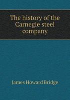 The History of the Carnegie Steel Company 1362685879 Book Cover
