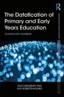 The Datafication of Primary and Early Years Education: Playing with Numbers 1138242179 Book Cover