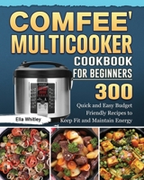 Comfee' Multicooker Cookbook for Beginners: 300 Quick and Easy Budget Friendly Recipes to Keep Fit and Maintain Energy 1801667772 Book Cover