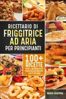 Ricettario di friggitrice ad aria per principianti: 100+ ricette veloci e deliziose della friggitrice ad aria per i fritti più sani 1803622555 Book Cover