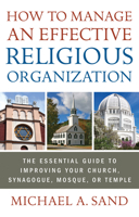 How to Manage an Effective Religious Organization: The Essential Guide for Your Church, Synagogue, Mosque or Temple 1601631510 Book Cover