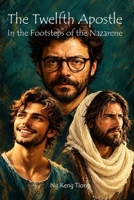 The Twelfth Apostle: In the Footsteps of the Nazarene B0FH4QRTF8 Book Cover