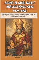SAINT BLAISE: DAILY REFLECTIONS AND PRAYERS: 60 Days of Faith, Comfort, and Courage in Times of Illness and Uncertainty B0GJS24SK5 Book Cover