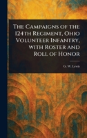 The Campaigns of the 124th Regiment, Ohio Volunteer Infantry, With Roster and Roll of Honor 1023292440 Book Cover