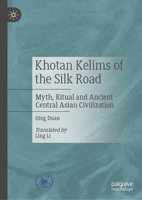 Khotan Kelims of the Silk Road: Myth, Ritual and Ancient Central Asian Civilization 9819214181 Book Cover