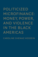 Politicized Microfinance: Money, Power, and Violence in the Black Americas 1442648201 Book Cover