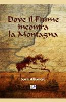 Dove Il Fiume Incontra La Montagna 2372972782 Book Cover