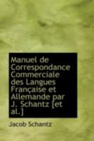 Manuel de Correspondance Commerciale des Langues Française et Allemande par J. Schantz 1017550913 Book Cover