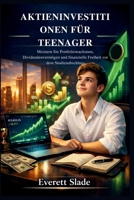 AKTIENINVESTITIONEN FÜR TEENAGER: Meistern Sie Portfoliowachstum, Dividendenvermögen und finanzielle Freiheit vor dem Studienabschluss (German Edition) B0GY9GZ6TX Book Cover