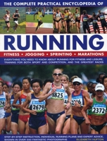 The Complete Practical Encyclopedia of Running: Everything You Need To Know About Running For Fitness And Leisure, Training For Both Sport And ... Shown In Over 550 Fantastic Photographs 178019479X Book Cover