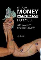 Let Your Money Work Harder for You: A Road Map to Financial Security 1493117076 Book Cover