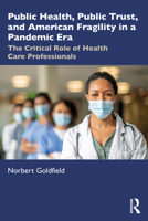 Public Health, Public Trust and American Fragility in a Pandemic Era: The Critical Role of Health Care Professionals 1032547065 Book Cover