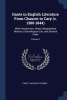 Dante in English Literature From Chaucer to Cary (c. 1380-1844): With Introduction, Notes, Biographical Notices, Chronological List, and General Index; Volume 2 1376674807 Book Cover