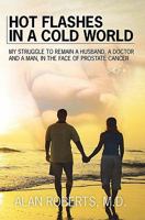 Hot Flashes in a Cold World: My Struggle to Remain a Husband, a Doctor, and a Man in the Face of Prostate Cancer 1451597762 Book Cover