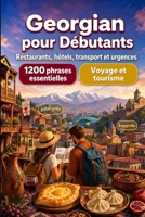 Georgian Pour Débutants: 1200 phrases essentielles en Georgian pour voyager: Guide de prononciation facile, conversations du quotidien, restaurants, ... shopping, urgences (French Edition) B0H8MBD31C Book Cover