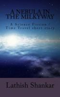 A Nebula in the Milkyway: A Science Fiction/Time Travel short story 1979838402 Book Cover