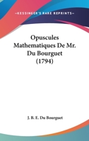 Opuscules Mathematiques De Mr. Du Bourguet (1794) 1166234738 Book Cover