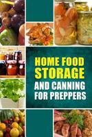 Home Food Storage and Canning for Preppers: A Comprehensive Guide and Recipe Book for Home Food Storage and Canning for Preppers 1502407213 Book Cover