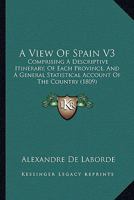 A View Of Spain V3: Comprising A Descriptive Itinerary, Of Each Province, And A General Statistical Account Of The Country 1166486672 Book Cover
