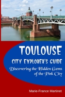 Toulouse City Explorer's Guide: Discovering the Hidden Gems of the Pink City B0CHL5KL86 Book Cover